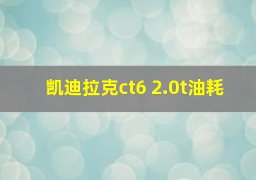 凯迪拉克ct6 2.0t油耗